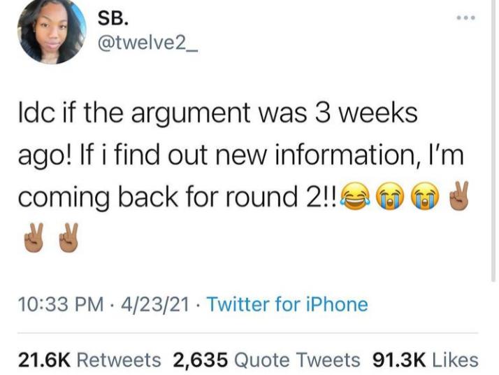 funny tweets - document - Sb. Idc if the argument was 3 weeks ago! If i find out new information, I'm coming back for round 2!! . 42321 Twitter for iPhone 2,635 Quote Tweets