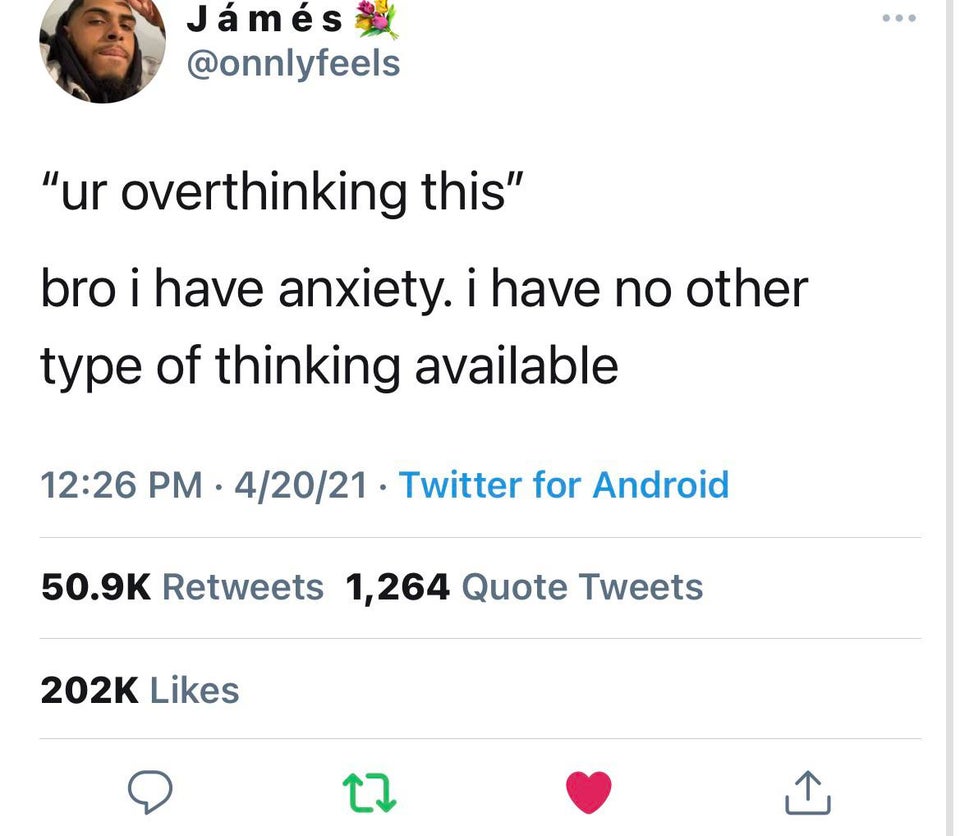 funny tweets - document - J ms "ur overthinking this" bro i have anxiety. i have no other type of thinking available 42021 Twitter for Android 1,264 Quote Tweets