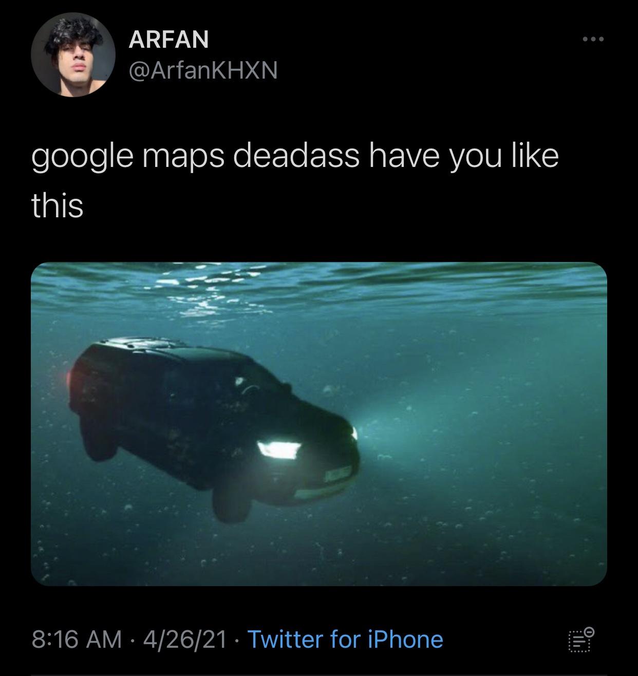 funny tweets - underwater - Arfan google maps deadass have you this 42621 Twitter for iPhone