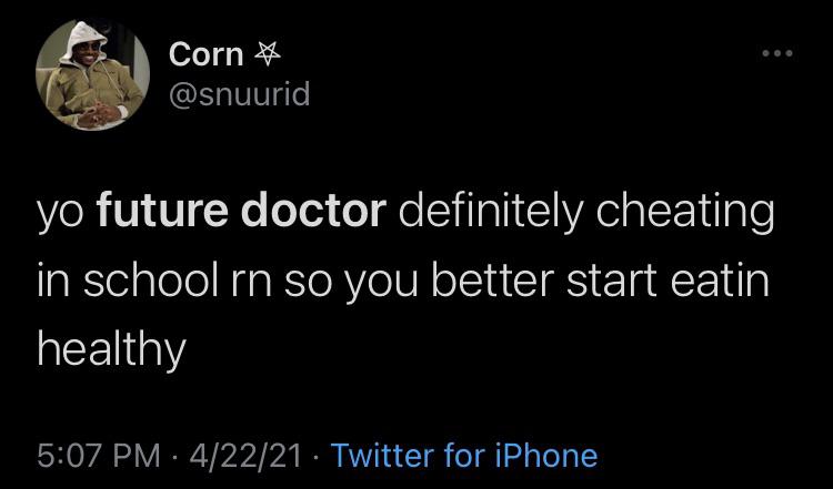 funny tweets - womans place is in the kitchen - Corn yo future doctor definitely cheating in school rn so you better start eatin healthy 42221 Twitter for iPhone