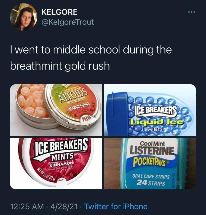 funny tweets - ice breakers - Kelgore I went to middle school during the breathmint gold rush Altoids Curiously Trong Scue Mango Squas Ie Breakers Liquid les Press Mints Cool Mint Jce Breakers Mints Cinnamon natural and artificial Bovor Listerine Pocketpa
