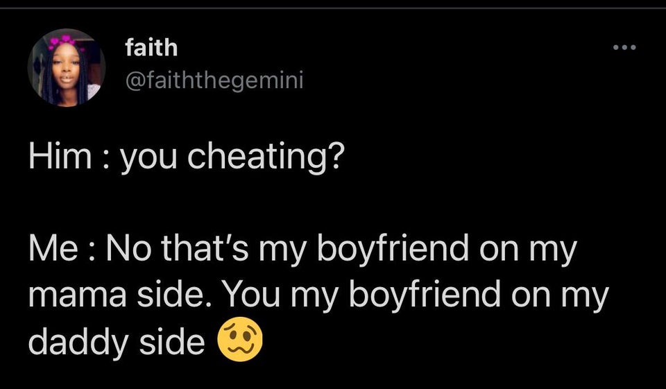 funny tweets - presentation - faith Him you cheating? Me No that's my boyfriend on my mama side. You my boyfriend on my daddy side