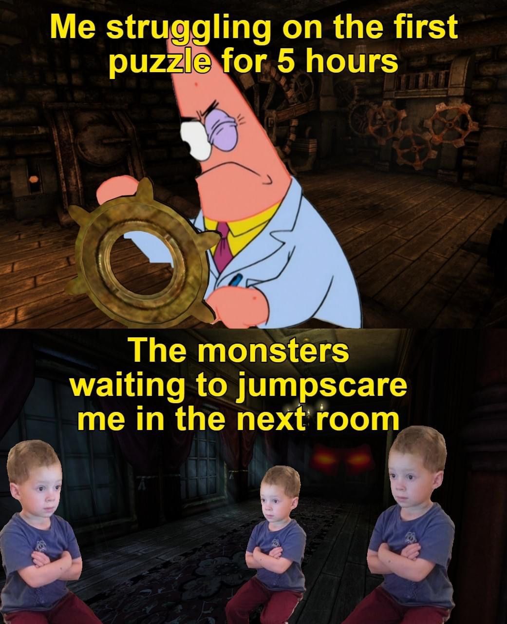 funny gaming memes - first class - Me struggling on the first puzzle for 5 hours The monsters waiting to jumpscare me in the next room