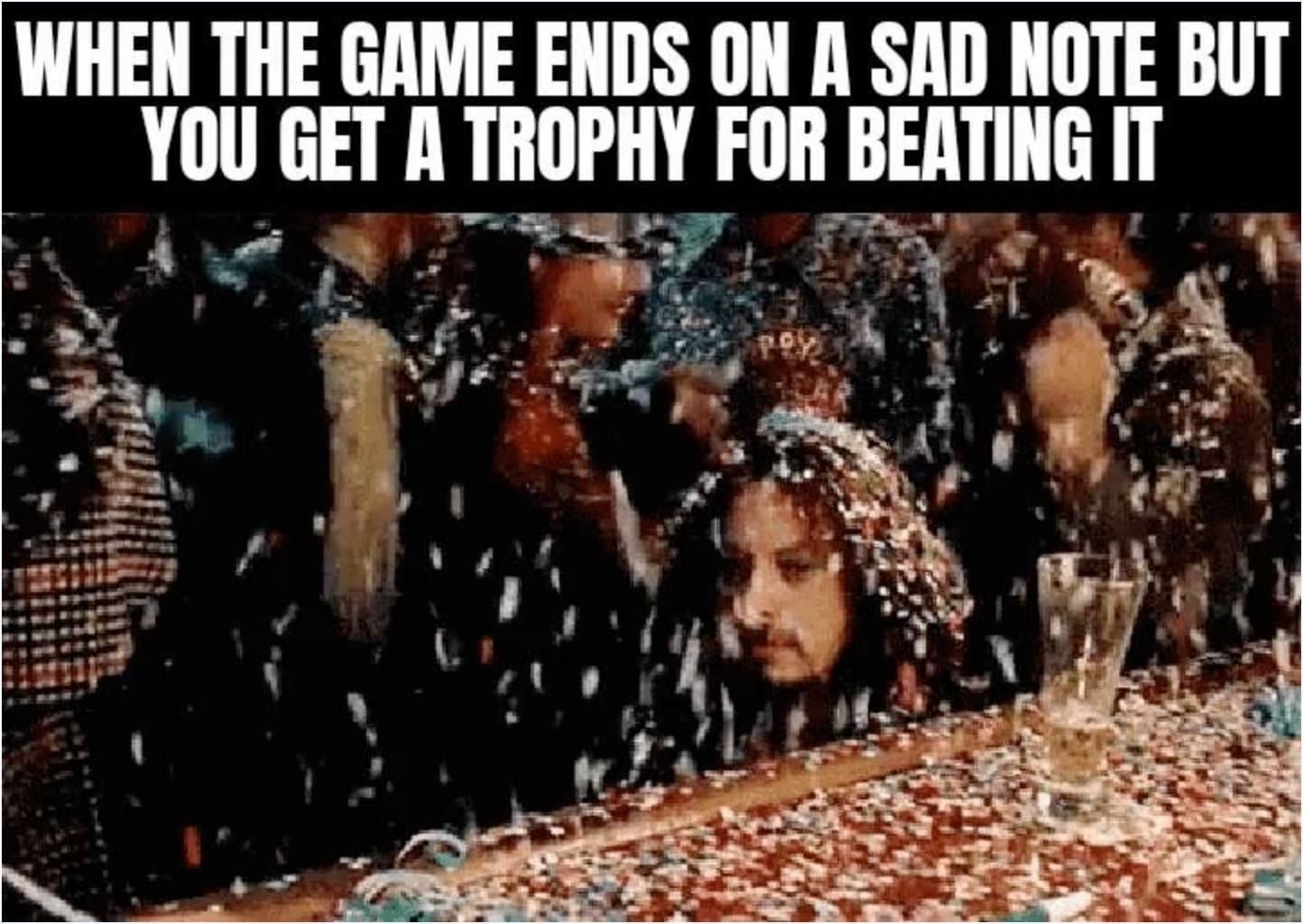 funny gaming memes - photo caption - When The Game Ends On A Sad Note But You Get A Trophy For Beating It po