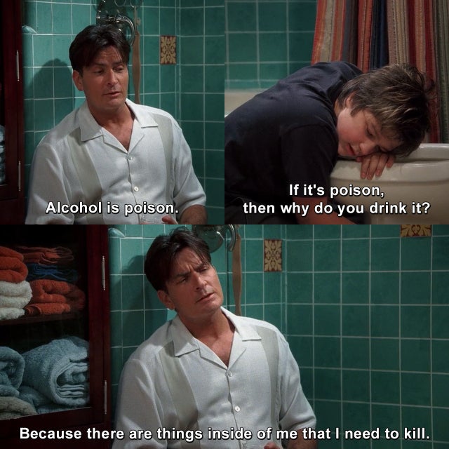 dark-memes two and a half men alcohol - Alcohol is poison. If it's poison, then why do you drink it? Because there are things inside of me that I need to kill.