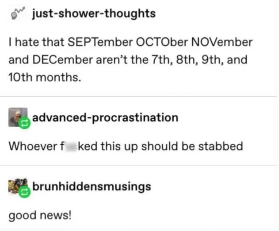 dark-memes ides of march - justshowerthoughts I hate that SEPTember OCTOber NOVember and DECember aren't the 7th, 8th, 9th, and 10th months. advancedprocrastination Whoeverf ked this up should be stabbed brunhiddensmusings good news!