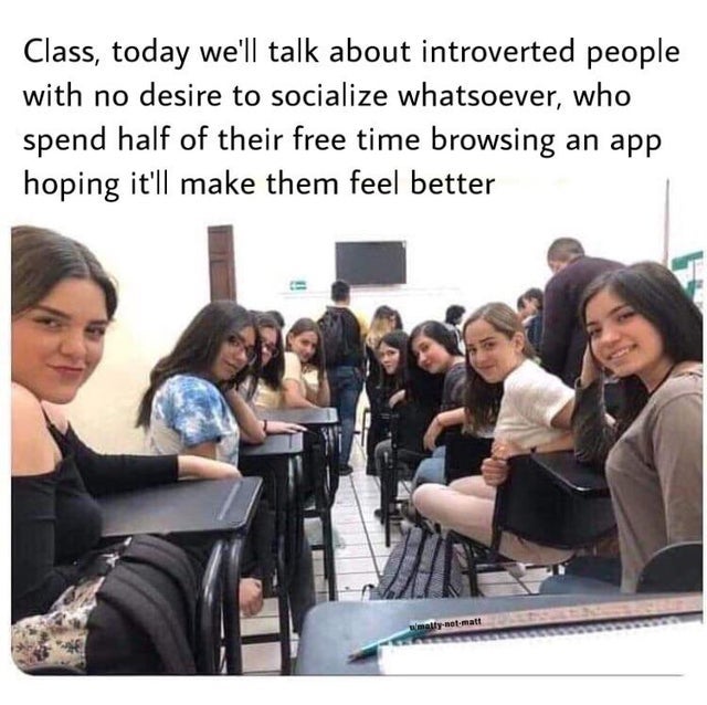 dark-memes pov you get rid of that old yee yee - Class, today we'll talk about introverted people with no desire to socialize whatsoever, who spend half of their free time browsing an app hoping it'll make them feel better