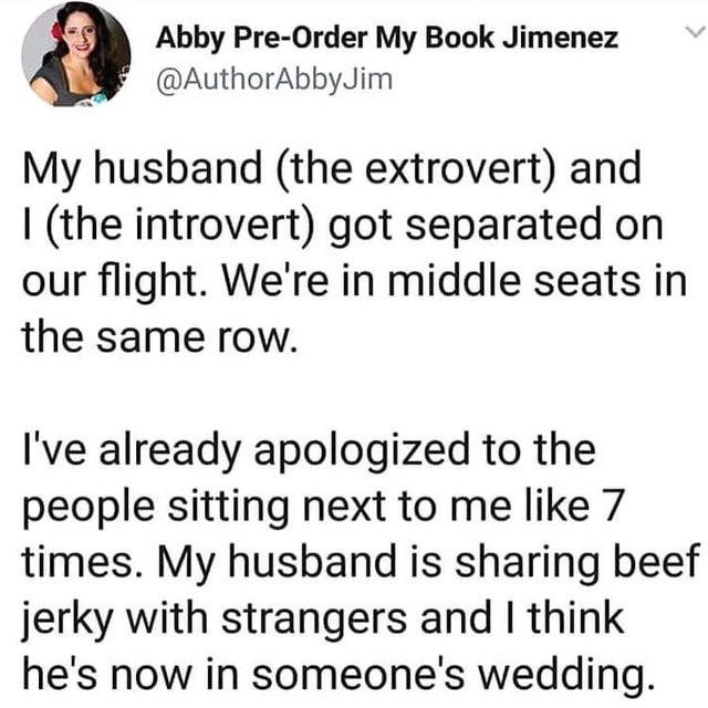 wholesome-posts angle - Abby PreOrder My Book Jimenez My husband the extrovert and Ithe introvert got separated on our flight. We're in middle seats in the same row. I've already apologized to the people sitting next to me 7 times. My husband is sharing b
