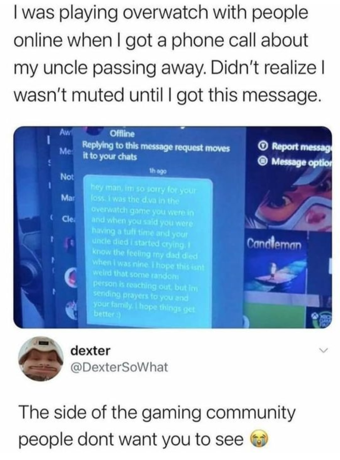 funny gaming memes - water - I was playing overwatch with people online when I got a phone call about my uncle passing away. Didn't realize wasn't muted until I got this message. Offline this message request moves it to your chats Report message Message o