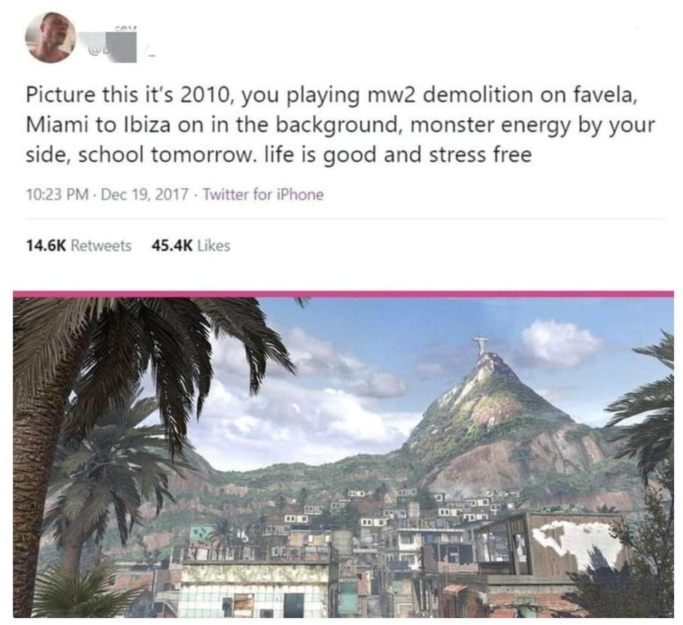 funny gaming memes - tourism - Picture this it's 2010, you playing mw2 demolition on favela, Miami to Ibiza on in the background, monster energy by your side, school tomorrow. life is good and stress free Twitter for iPhone