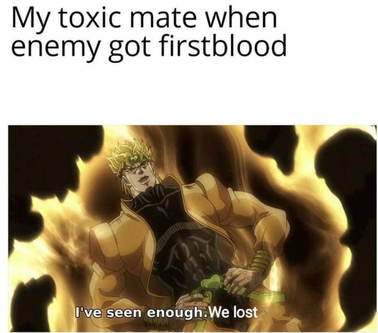 funny gaming memes - twitter artists meme - My toxic mate when enemy got firstblood I've seen enough. We lost