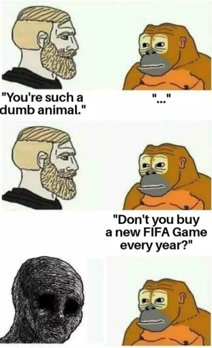 funny gaming memes - Internet meme - "You're such a dumb animal." "Don't you buy a new Fifa Game every year?"