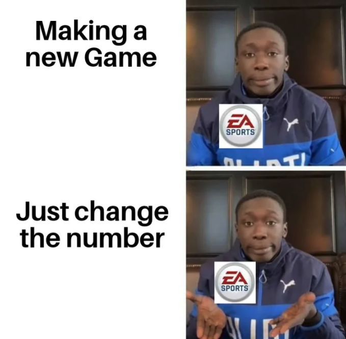 funny gaming memes - photo caption - Making a new Game Ea Sports Just change the number Sports