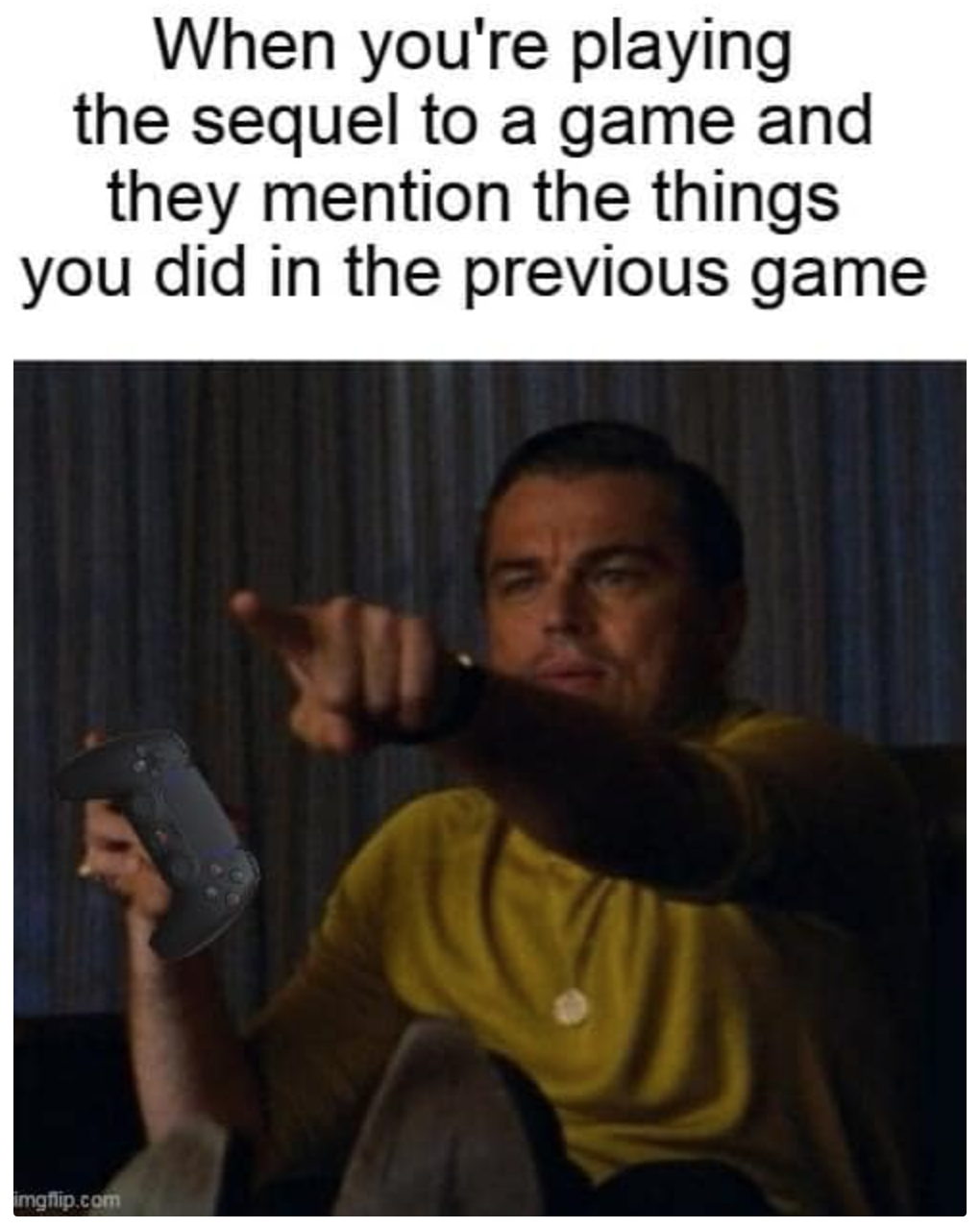 funny gaming memes - indian memes - When you're playing the sequel to a game and they mention the things you did in the previous game mgflip.com