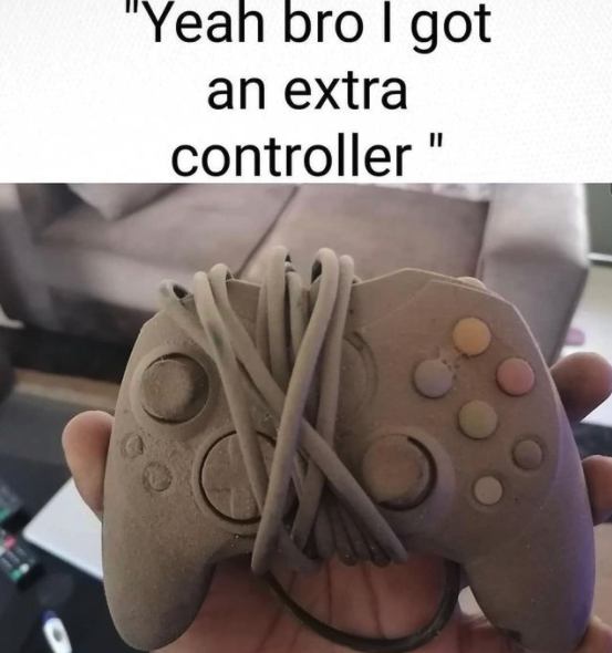 funny gaming memes - extra controller meme - "Yeah bro I got an extra controller"