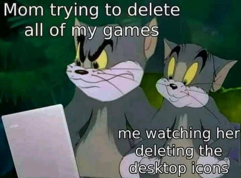 funny gaming memes - my mom trying to delete my games - Mom trying to delete all of my games me watching her deleting the desktop icons