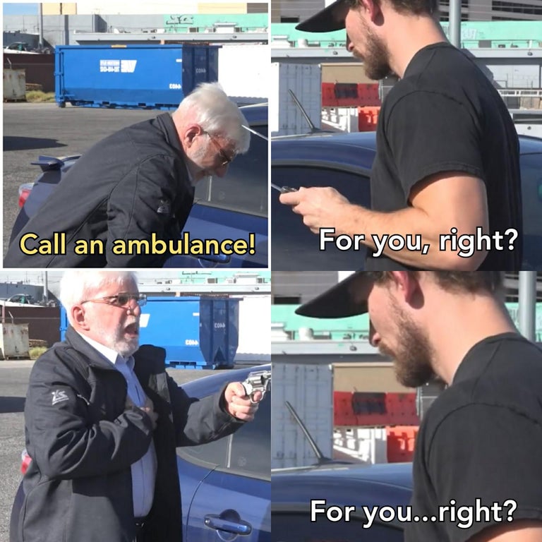 funny memes - car - 125 Call an ambulance! For you, right? Com For you...right?