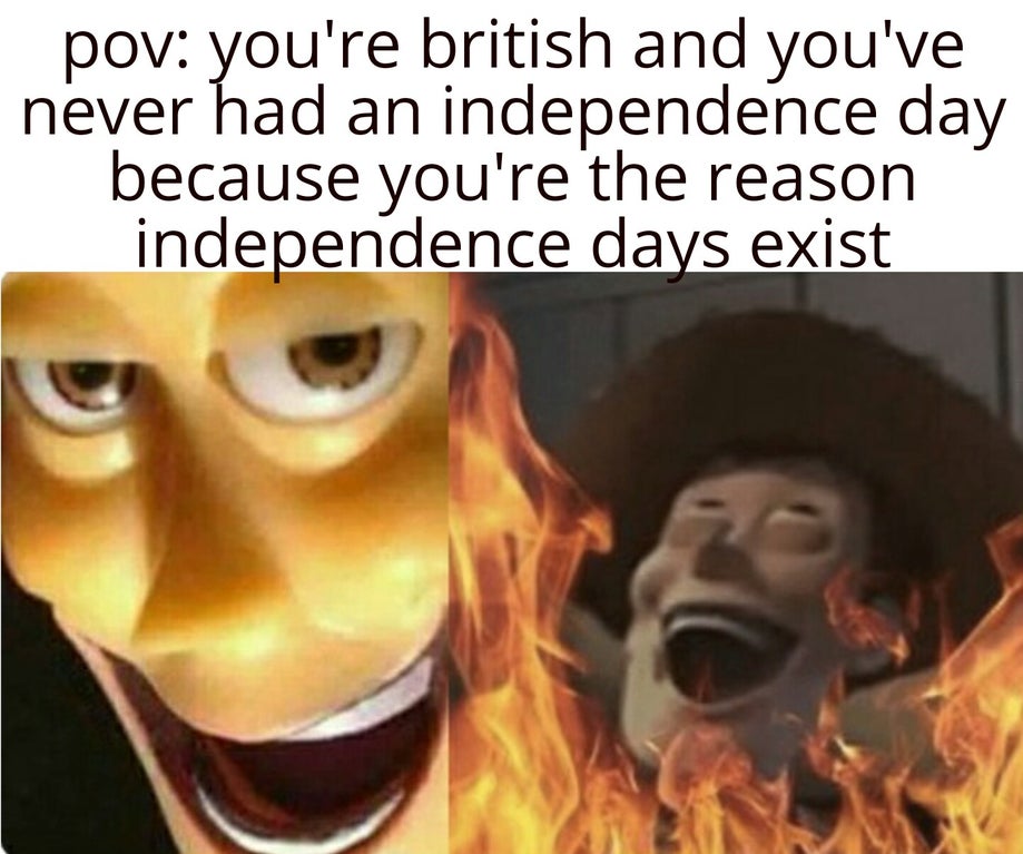 funny memes - woody evil face meme - pov you're british and you've never had an independence day because you're the reason independence days exist