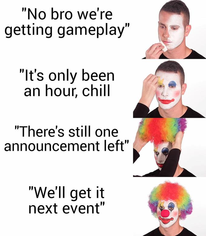 funny gaming memes - maybe if i work hard meme - "No bro we're getting gameplay" "It's only been an hour, chill "There's still one announcement left" "We'll get it next event"