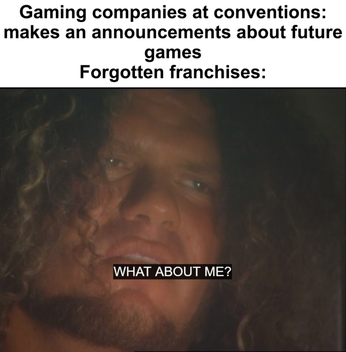funny gaming memes - photo caption - Gaming companies at conventions makes an announcements about future games Forgotten franchises What About Me?