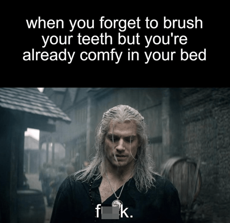 funny gaming memes -  change a single word in a famous quote - when you forget to brush your teeth but you're already comfy in your bed fk.