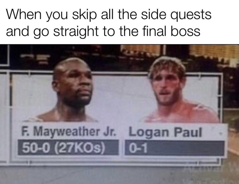 funny gaming memes -  Logan Paul - When you skip all the side quests and go straight to the final boss F. Mayweather Jr. Logan Paul 500 27KOs 01