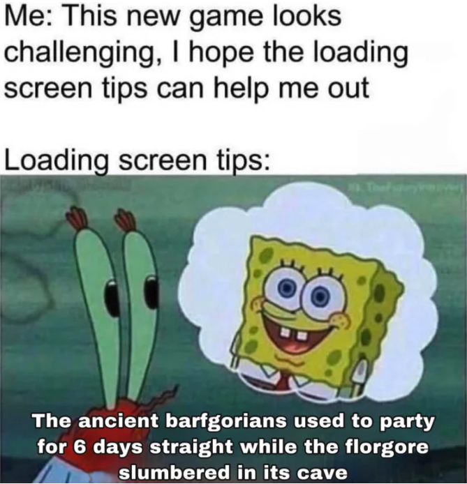 funny gaming memes -  licking doorknobs meme - Me This new game looks challenging, I hope the loading screen tips can help me out Loading screen tips The ancient barfgorians used to party for 6 days straight while the florgore slumbered in its cave