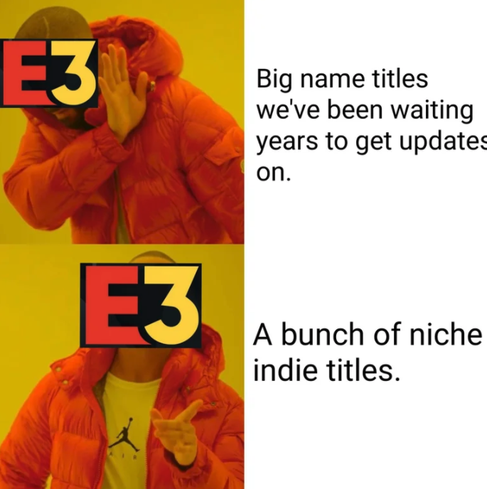 funny gaming memes -  depressing memes - Big name titles we've been waiting years to get updates on. E3 A bunch of niche indie titles.