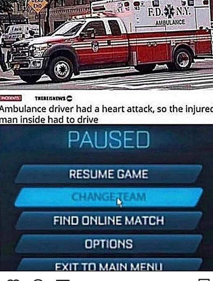 funny gaming memes -  ambulance driver had a heart attack - End F.D.X Ny. Anbulai Ce Ovogonts Tnialismiws Ambulance driver had a heart attack, so the injured man inside had to drive Paused Resume Game Changeream Find Online Match Options Exit To Main Menu