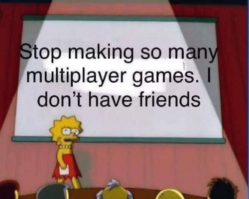 funny gaming memes -  cartoon - Stop making so many multiplayer games. I don't have friends