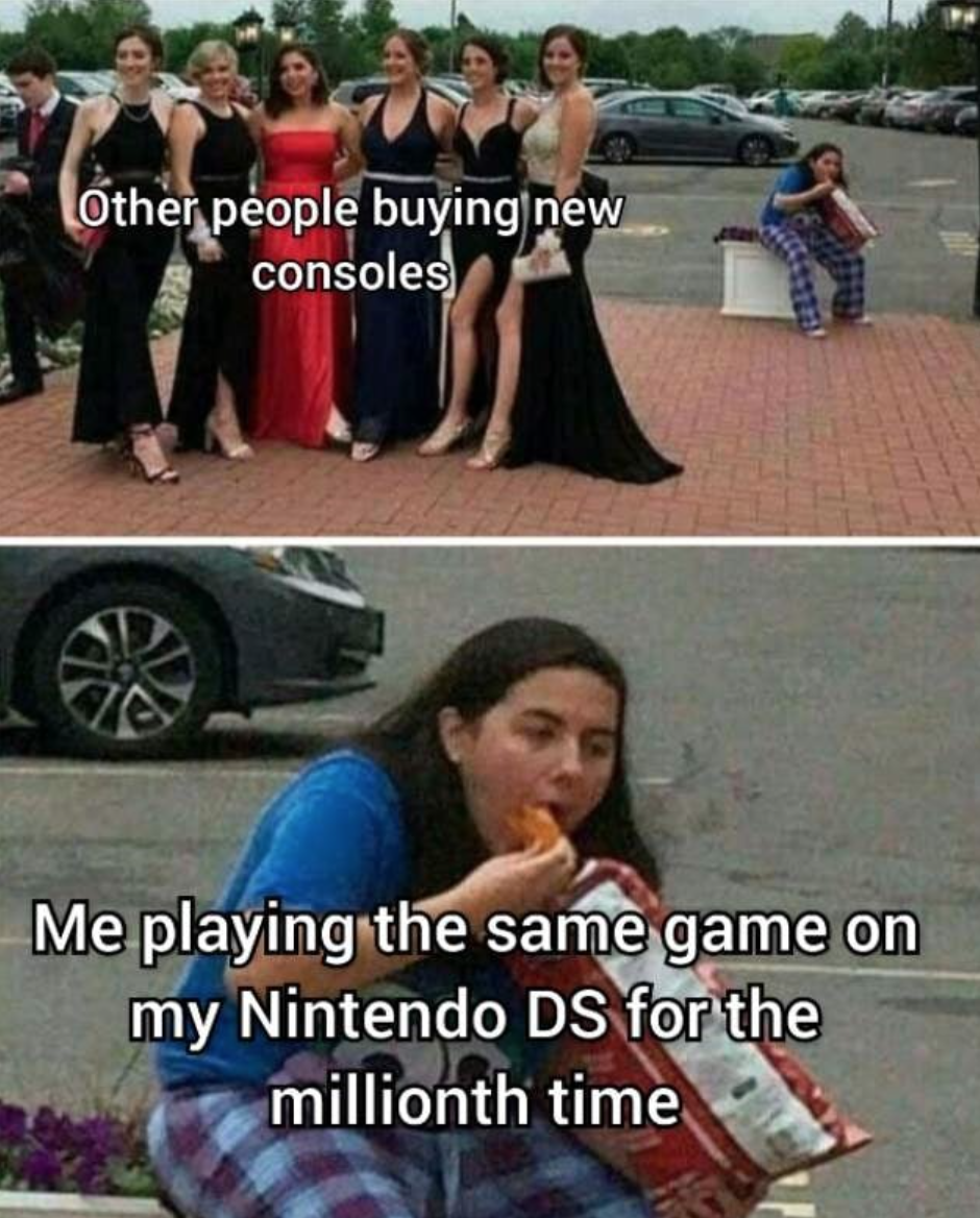 funny gaming memes - living her best life meme - Other people buying new consoles Me playing the same game on my Nintendo Ds for the millionth time