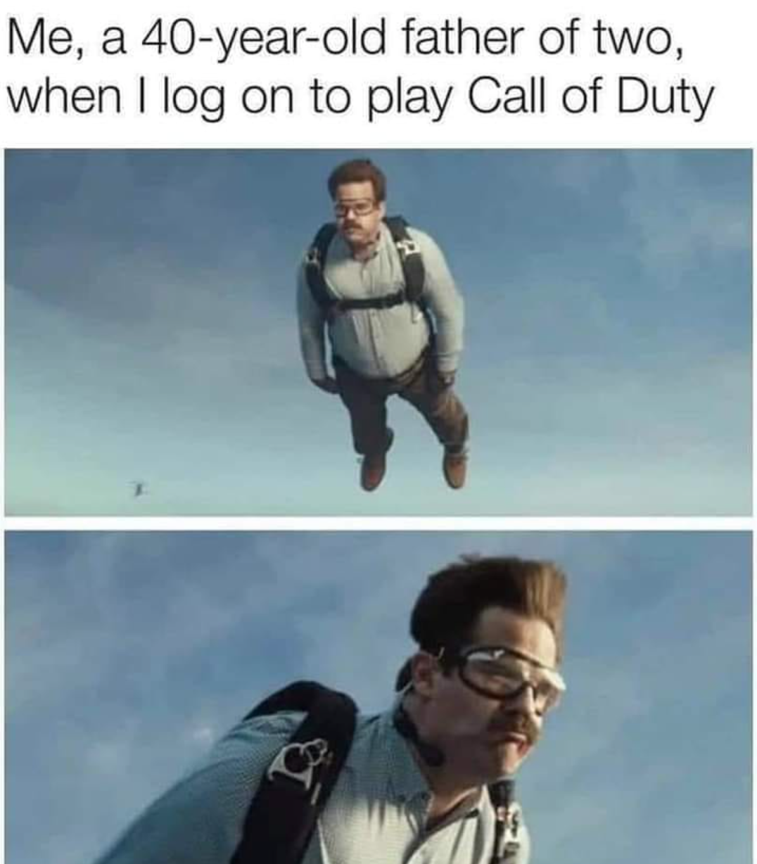 funny gaming memes - entropy meme - Me, a 40yearold father of two, when I log on to play Call of Duty