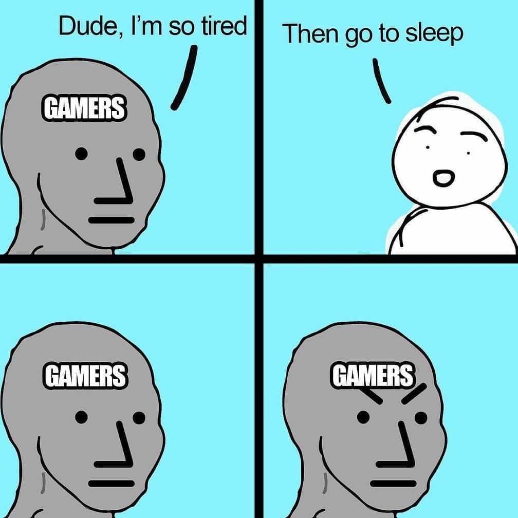 funny gaming memes - sql memes reddit - Dude, I'm so tired Then go to sleep Gamers Gamers Gamers