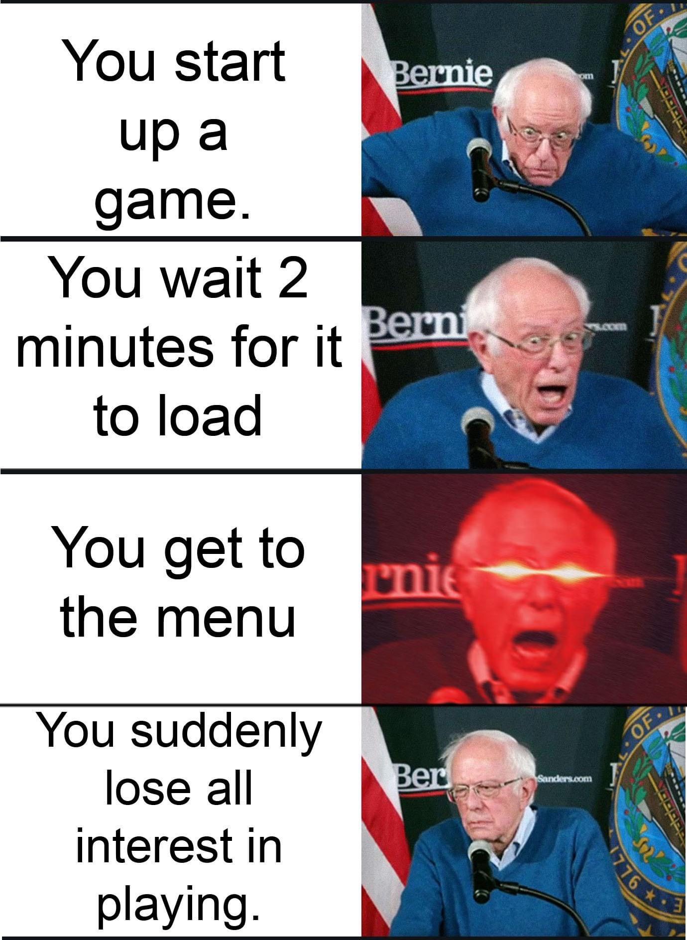 funny gaming memes - drista vs chris - Of. You start Bernie om up a game. You wait 2 Berni minutes for it to load You get to the menu nie 101 Ber Sanders.com You suddenly lose all interest in playing 1776 .2