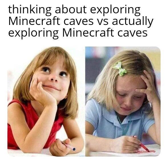 funny gaming memes - thinking about playing vs playing - thinking about exploring Minecraft caves vs actually exploring Minecraft caves
