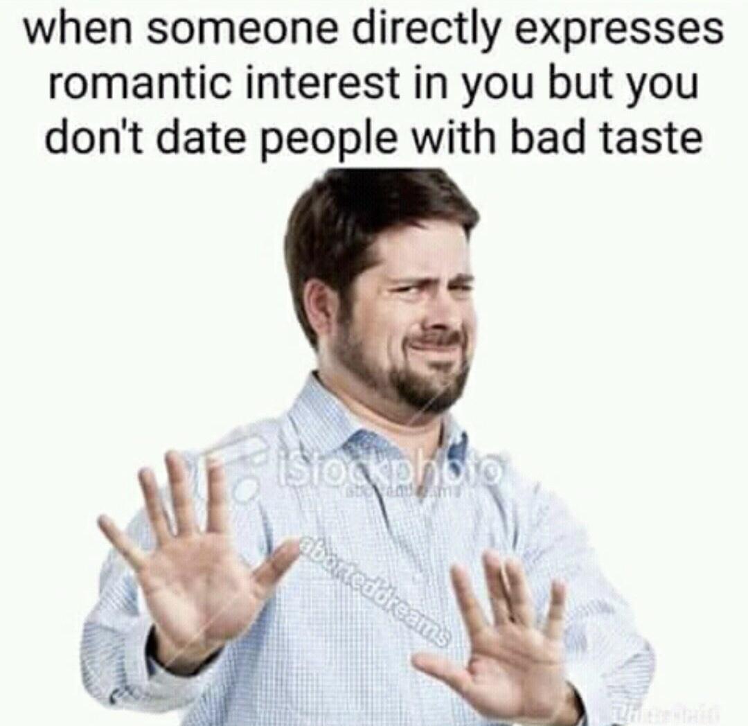 funny gaming memes - don t date people with bad taste - when someone directly expresses romantic interest in you but you don't date people with bad taste isiophoto mm aboned dreams