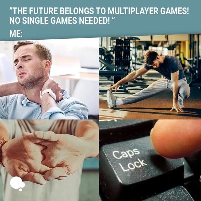 funny gaming memes - shoulder - "The Future Belongs To Multiplayer Games! No Single Games Needed!" Me w Caps Lock