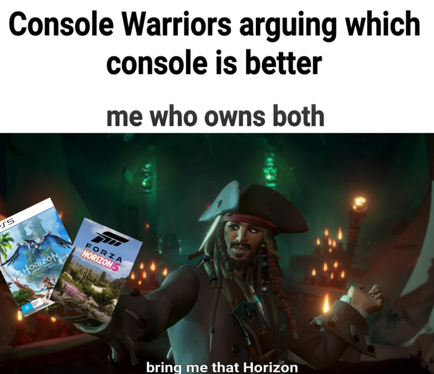 funny gaming memes - photo caption - Console Warriors arguing which console is better me who owns both Ss Forza Horizons Horizon bring me that Horizon