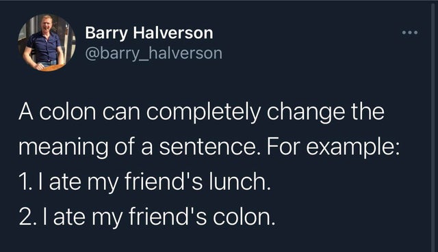 dark-memes ben shapiro israelis like to build - Barry Halverson A colon can completely change the meaning of a sentence. For example 1. I ate my friend's lunch. 2. I ate my friend's colon.
