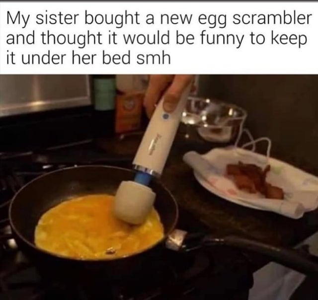 dark-memes breakfast at night meme - My sister bought a new egg scrambler and thought it would be funny to keep it under her bed smh
