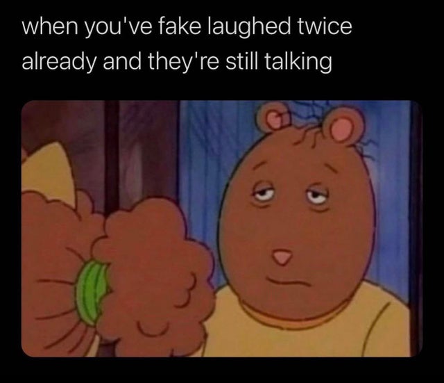 dark-memes you fake laugh twice and they still talking - when you've fake laughed twice already and they're still talking