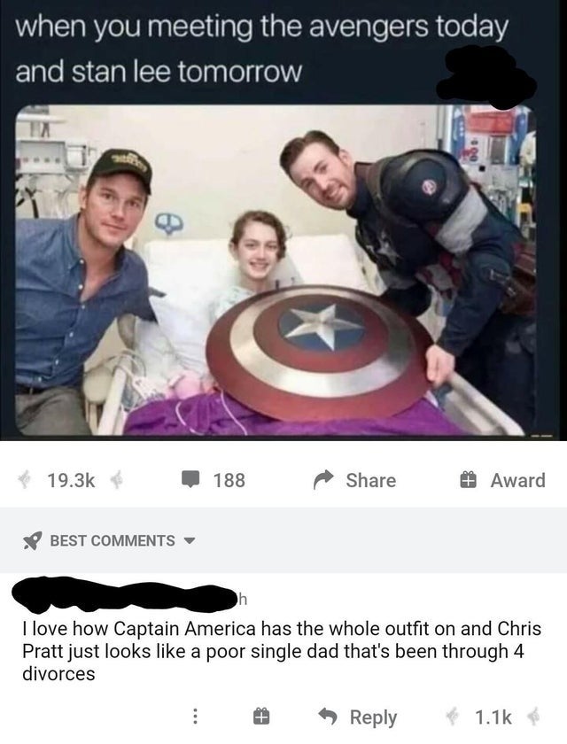 dark-memes you meeting the avengers today and stan lee tomorrow - when you meeting the avengers today and stan lee tomorrow 1A 21 188 # Award Best I love how Captain America has the whole outfit on and Chris Pratt just looks a poor single dad that's been