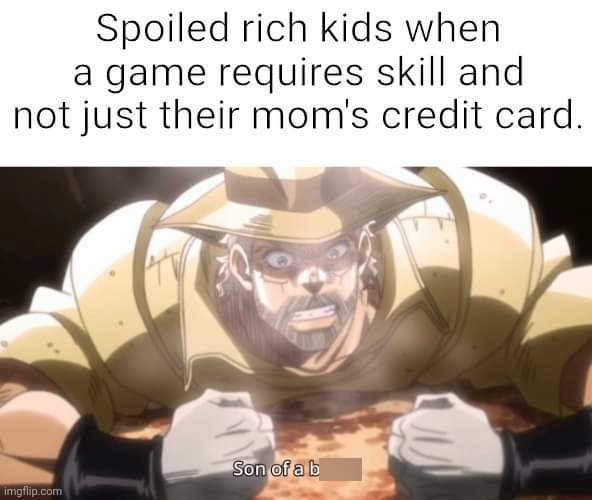 funny gaming memes  - mhw gajalaka meme - Spoiled rich kids when a game requires skill and not just their mom's credit card. Son of a b imgflip.com
