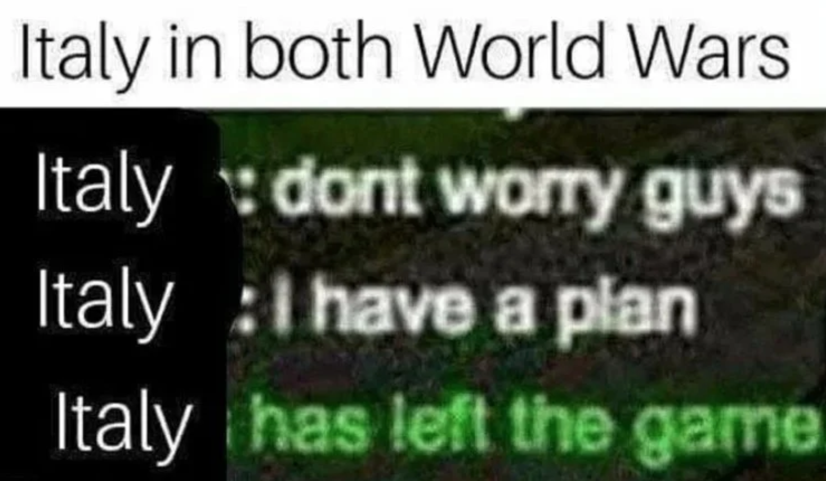 funny gaming memes  - banner - Italy in both World Wars Italy dont worry guys Italy I have a plan Italy has left the game