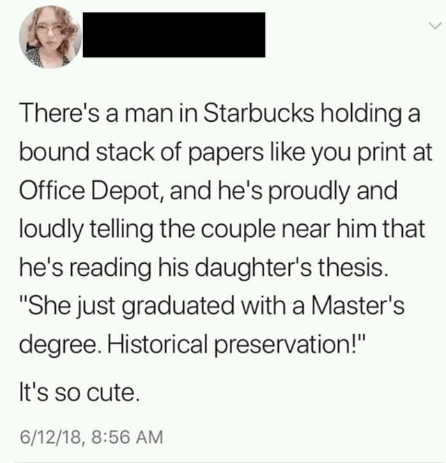 paper - There's a man in Starbucks holding a bound stack of papers you print at Office Depot, and he's proudly and loudly telling the couple near him that he's reading his daughter's thesis. "She just graduated with a Master's degree. Historical preservat