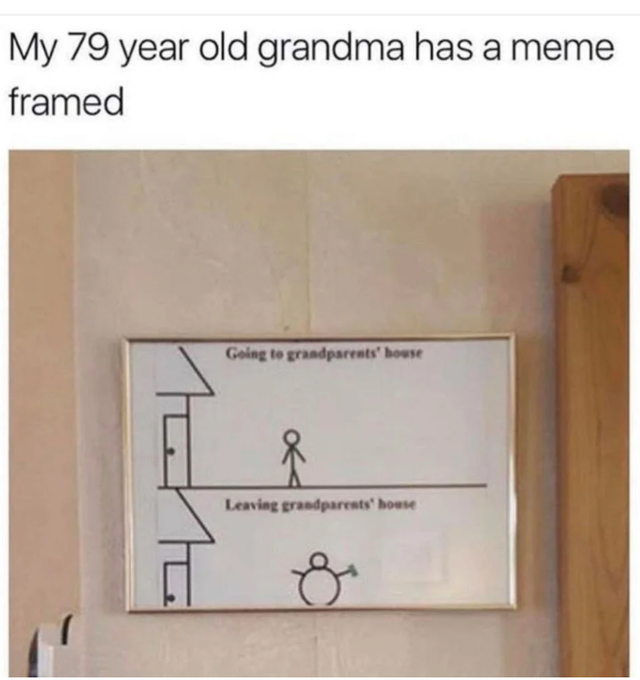 wholesome memes - My 79 year old grandma has a meme framed Going to grandparents' house Leaving grandparents' house