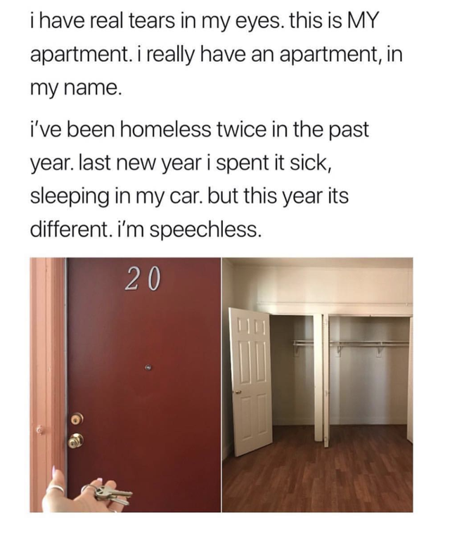 angle - i have real tears in my eyes, this is My apartment. i really have an apartment, in my name. i've been homeless twice in the past year. last new year i spent it sick, sleeping in my car, but this year its different. i'm speechless. 20