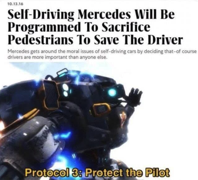 funny gaming memes - - protocol 3 protect the pilot meme - 10.11.16 SelfDriving Mercedes Will Be Programmed To Sacrifice Pedestrians To Save The Driver Mercedes gets around the moral issues of selfdriving cars by deciding that of course drivers are more i