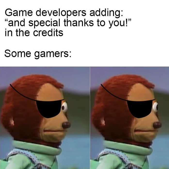 funny gaming memes - head - Game developers adding "and special thanks to you!" in the credits Some gamers
