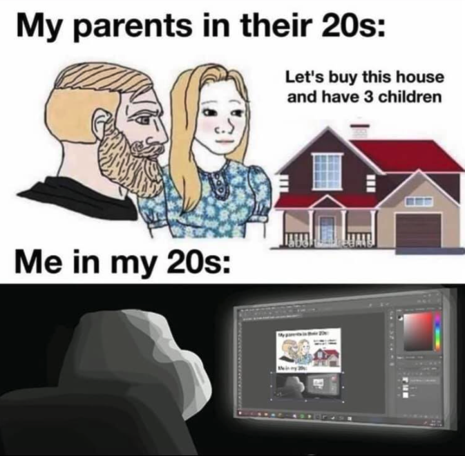 funny gaming memes - my parents in their 20s meme - My parents in their 20s Let's buy this house and have 3 children 11 Me in my 20s